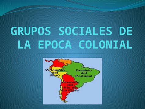 Pptx Grupos Sociales De La Epoca Colonial Dolores Y Mateo Dokumen Tips