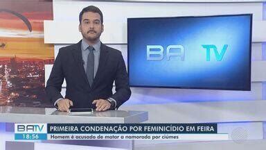 Batv Feira De Santana Justi A Condena Pela Primeira Vez Um Homem