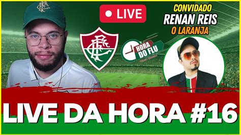 LIVE DA HORA 16 FALANDO DE FLUMINENSE RENAN REIS O LARANJA YouTube