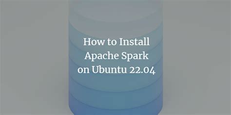 How To Install Apache Spark On Ubuntu