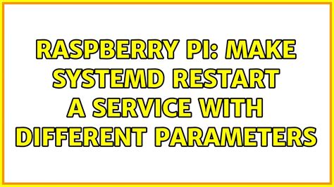 Raspberry Pi Make Systemd Restart A Service With Different Parameters