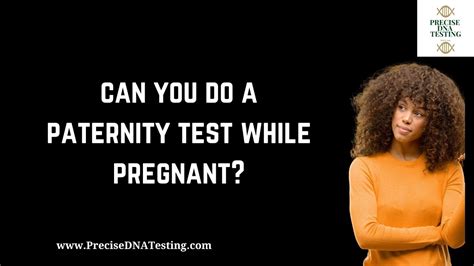 Can You Do A Paternity Test While Pregnant Precise Dna Testing