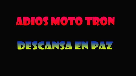 Adiós Moto Tron Descansa En Paz 😥😥😭😭 Youtube