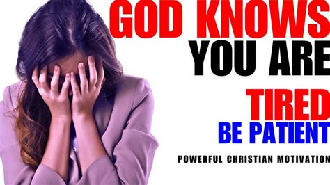 God Knows You Are Tired Be Patient Powerful Christian Inspirational Video Youtube