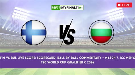 FIN Vs BUL Live Score Scorecard Ball By Ball Commentary Match 7