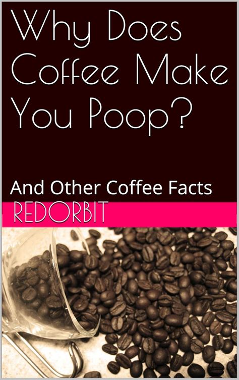 Why Does Coffee Make You Poop And Other Coffee Facts Kindle Edition