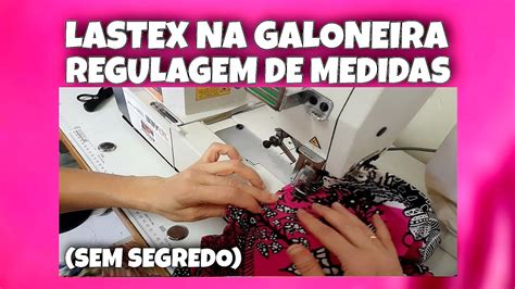 Como Costurar Lastex Na Galoneira E Regular Medidas Sem Segredo Youtube