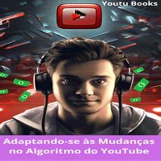 Ebook ADAPTANDO SE ÀS MUDANÇAS NO ALGORITMO DO YOUTUBE UM GUIA