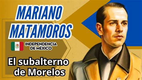 Mariano Matamoros El Subalterno De Morelos Biograf A Breve Youtube