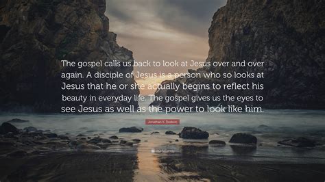 Jonathan K Dodson Quote The Gospel Calls Us Back To Look At Jesus