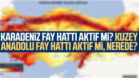 Karadeniz fay hattı aktif mi Kuzey Anadolu Fay Hattı aktif mi nerede