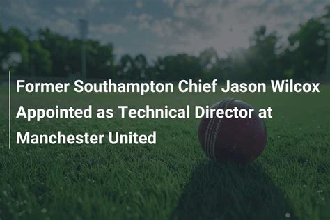 Former Southampton Chief Jason Wilcox Appointed As Technical Director