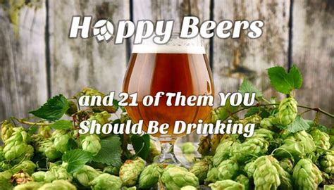 Hoppy Beers And 21 You Should Be Drinking Thirsty Bastards