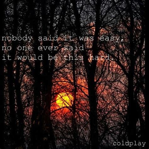 Nobody Said It Was Easy No One Said It Would Be This Hard Coldplay