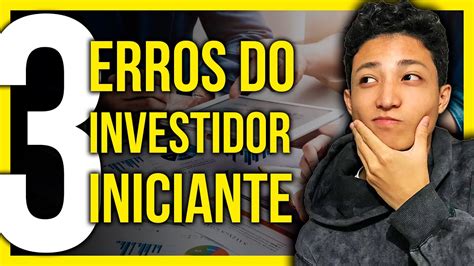 Os Maiores Erros Do Investidor Iniciante N O Fa A Isso Youtube