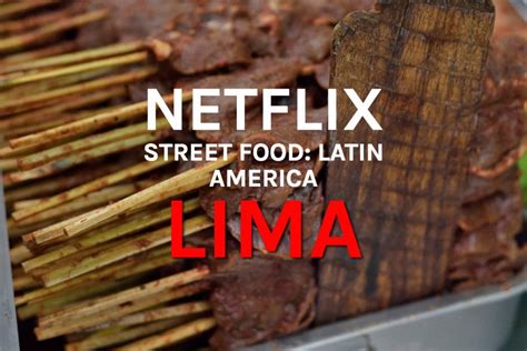 Netflix’s Street Food: Latin America - Lima - Need To Know Info