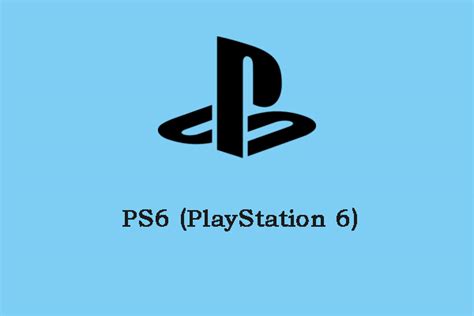 PS6 (PlayStation 6): Release Data/Price/Expected Features/Specs