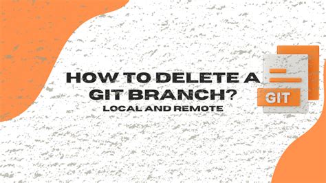 How To Delete Local And Remote Branches In Git A Complete Guide Dev