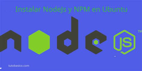 Instalar Nodejs Y Npm En Ubuntu Tutobasico