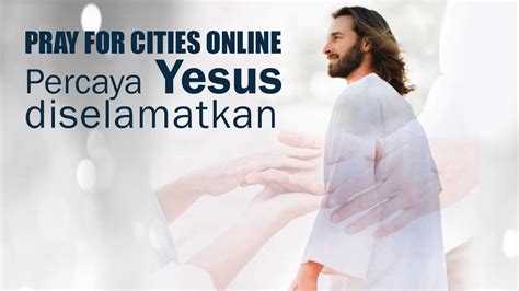 Percaya Yesus Diselamatkan Pray For Cities Online Mei Youtube