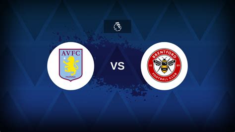 Premier League Aston Villa V Brentford Preview Predictions Tips