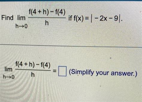 Solved Find Limh→0hf 4 H −f 4 If F X ∣−2x−9∣