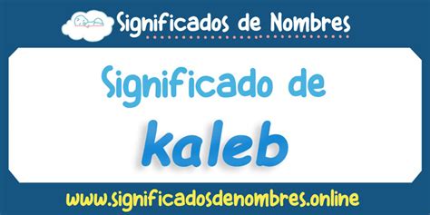 Significado De Kaleb 【 Apodos Origen Y MÁs