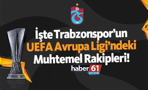 İşte Trabzonspor un UEFA Avrupa Ligi ndeki muhtemel rakipleri