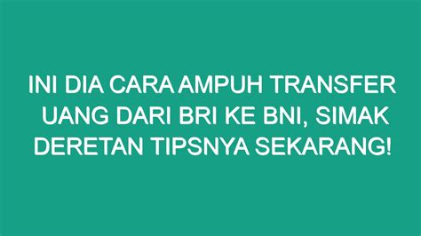 Ini Dia Cara Ampuh Transfer Uang Dari BRI Ke BNI Simak Deretan Tipsnya