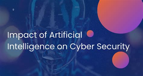 Exploring The Impact Created By Artificial Intelligence On Cyber Security Datafloq