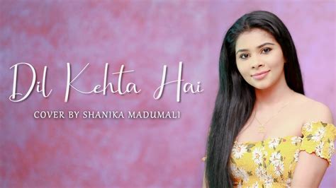 Dil Kehta Hai दिल कहता है Shanika Madumali Cover Youtube