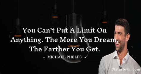 You Cant Put A Limit On Anything The More You Dream The Farther You Get Michael Phelps Quotes