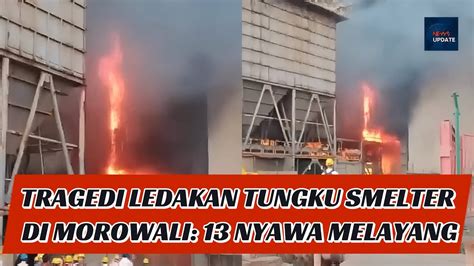 Kronologi Ledakan Tungku Smelter 13 Pekerja Tewas Morowali Kebakaran