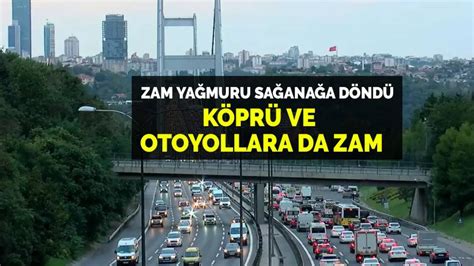 Zam yağmuru sağanağa döndü Bir zam da köprü ve otoyollara