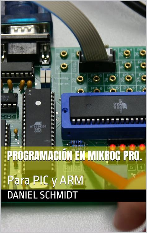 Programaci N En Mikroc Pro Para Pic Y Arm Ebook Schmidt Daniel