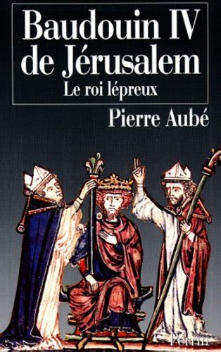 Baudouin Iv De Jerusalem Le Roi L Preux Aub Pierre Amazon It Libri