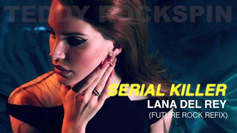 Lana Del Rey Serial Killer Future Rock Refix Youtube