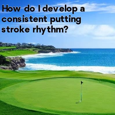 How Do I Develop A Consistent Putting Stroke Rhythm