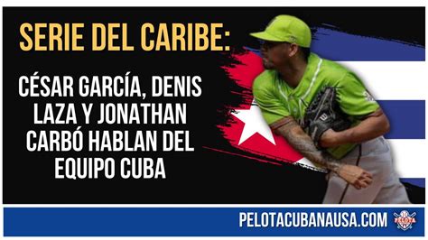 Peloteros Cubanos Hablan Del Equipo Cuba En La Serie Del Caribe