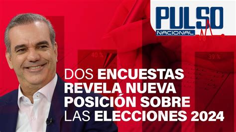 Dos Encuestas Revela Nueva Posici N Sobre Las Elecciones Youtube