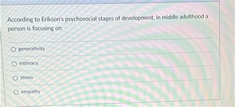 Solved According To Erikson S Psychosocial Stages Of Chegg