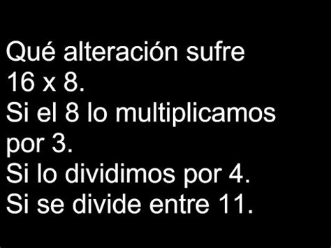 Qué alteración sufre 16 x 8 Si el 8 lo multiplicamos por 3 Si lo