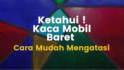 Begini Cara Menghilangkan Baret Kaca Mobil Secara Mudah Di Rumah