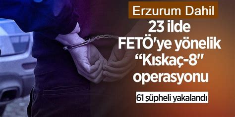 Erzurum ve 22 İlde FETÖye Yönelik Eş Zamanlı Olarak Gerçekleştirilen