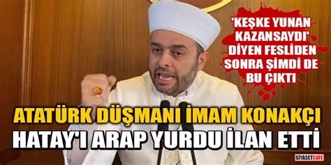 Atatürk düşmanı imam Halil Konakçı Hatay ı Arap yurdu ilan etti