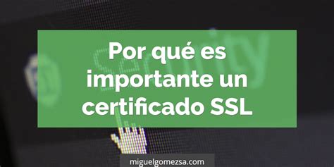 Por Qué Es Importante Tener Un Certificado Ssl En Tu Web