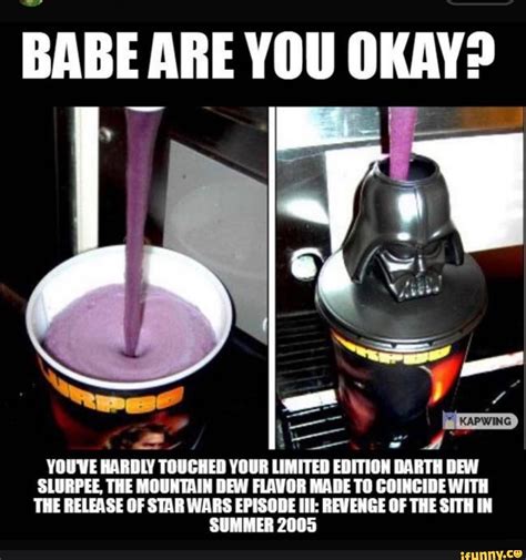 BABE ARE YOU OKAY YOUVE HARDLY TOUCHED YOUR LIMITED EDITION DARTH DEW
