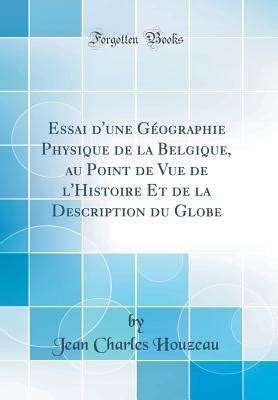 Essai D Une G Ographie Physique De La Belgique Au Point De Vue De L