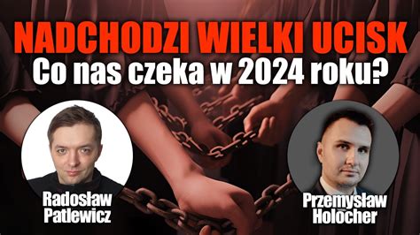 Nadchodzi Wielki Ucisk Co Nas Czeka W 2024 Roku P Holocher I R