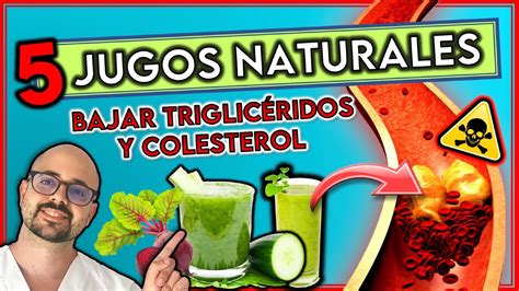 5 Jugos Naturales Para Bajar TriglicÉridos Y Colesterol ¡elimina La Grasa Arterial Youtube